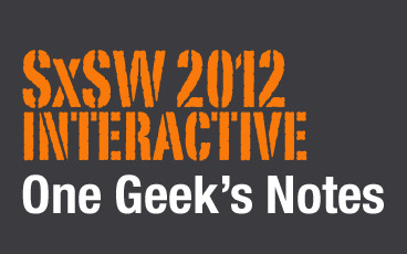 SXSW 2012: My Notes